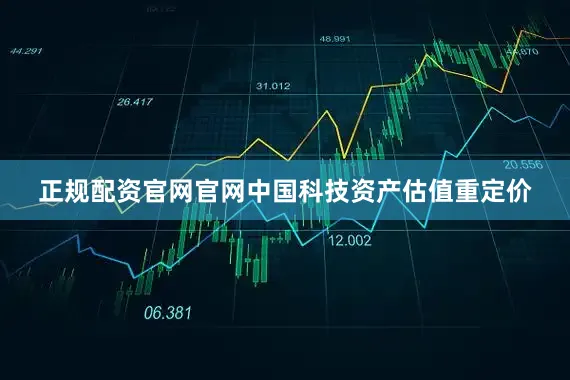 正规配资官网官网中国科技资产估值重定价