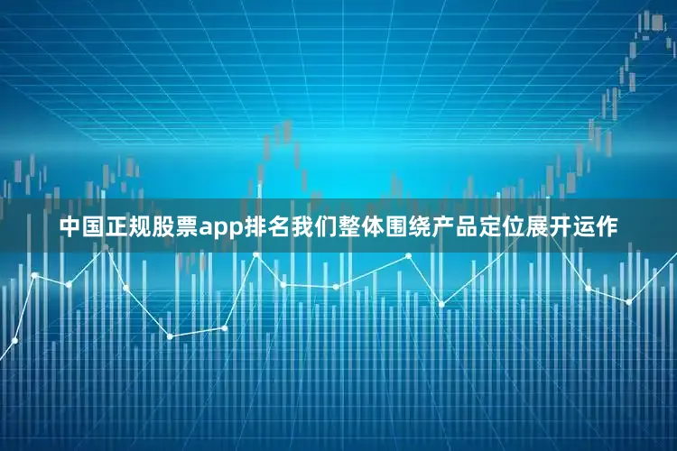 中国正规股票app排名我们整体围绕产品定位展开运作