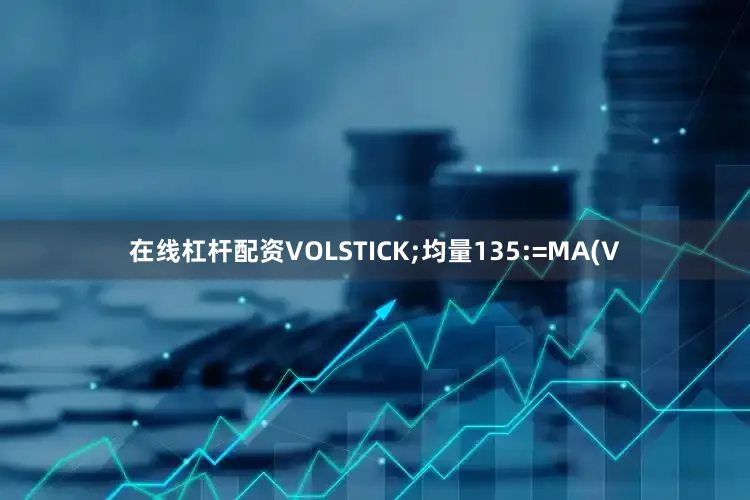 在线杠杆配资VOLSTICK;均量135:=MA(V