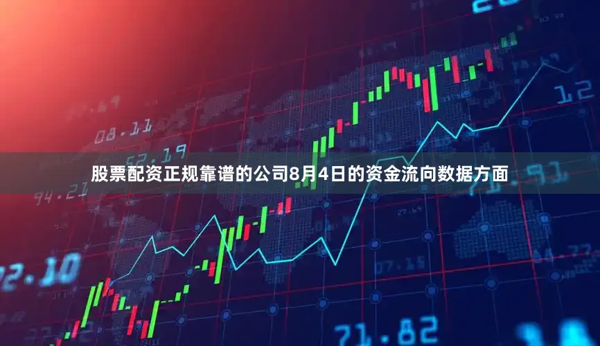 股票配资正规靠谱的公司8月4日的资金流向数据方面