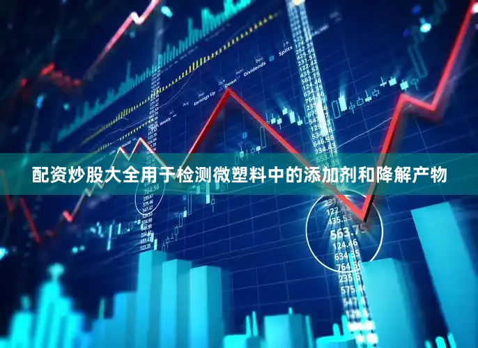 配资炒股大全用于检测微塑料中的添加剂和降解产物