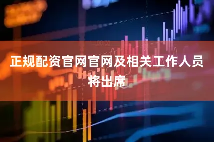正规配资官网官网及相关工作人员将出席