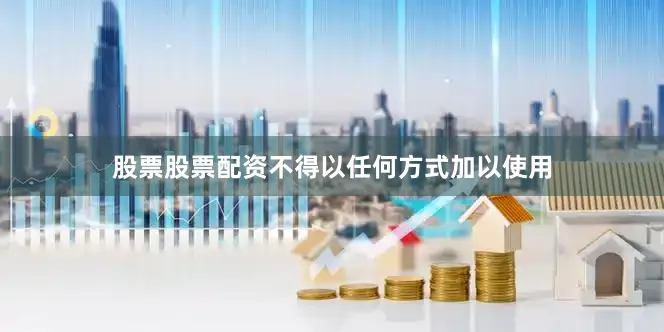 股票股票配资不得以任何方式加以使用
