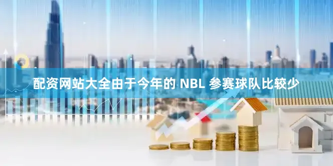 配资网站大全由于今年的 NBL 参赛球队比较少